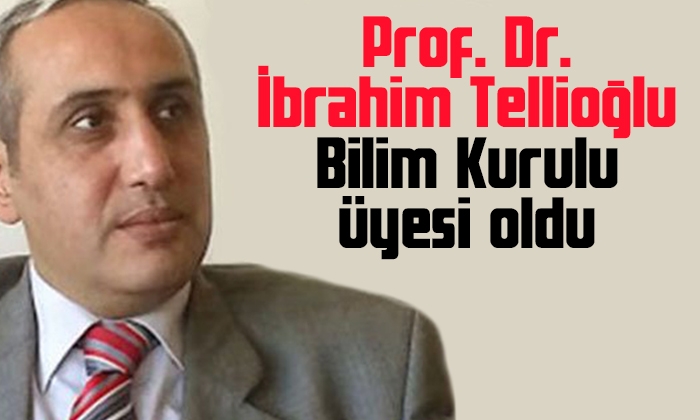 Prof. Dr. İbrahim Tellioğlu Bilim Kurulu üyesi oldu