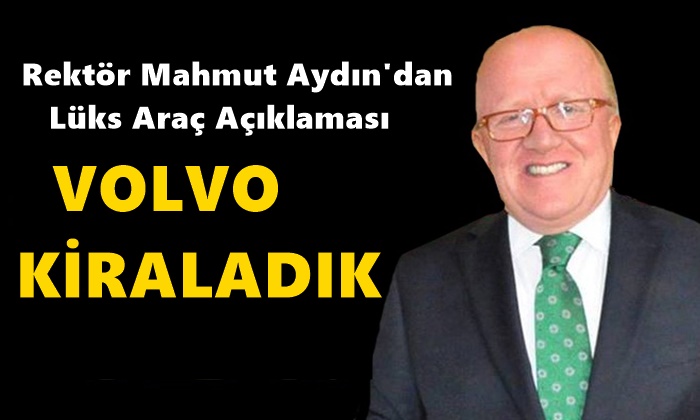 Rektör Mahmut Aydın: Volvo Kiraladık