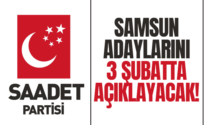 Saadet Partisi Samsun Adaylarını açıklıyor