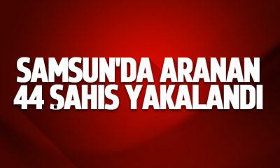 Samsun’da aranan 44 şahıs yakalandı
