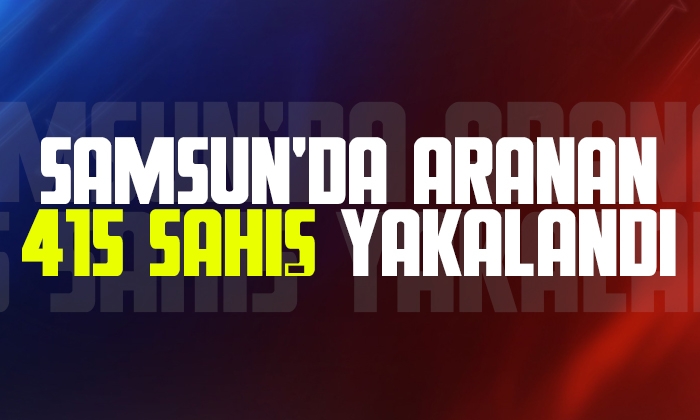 Samsun’da Kasım ayında 415 aranan şahıs yakalandı