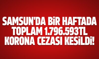 Samsun’da bir haftada toplam 1.796.593 TL ceza kesildi