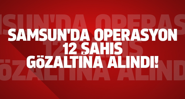 Samsun’da uyuşturucu operasyonu: 12 gözaltı