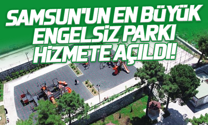 Samsun’un en büyük engelsiz parkı hizmete açıldı