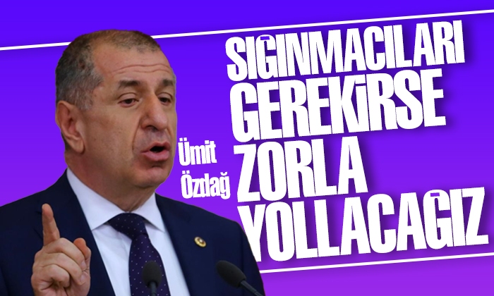 Ümit Özdağ: Sığınmacıları gerekirse zorla yollayacağız