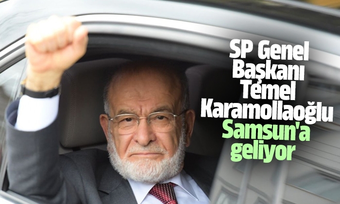 SP Genel Başkanı Temel Karamollaoğlu Samsun’a geliyor