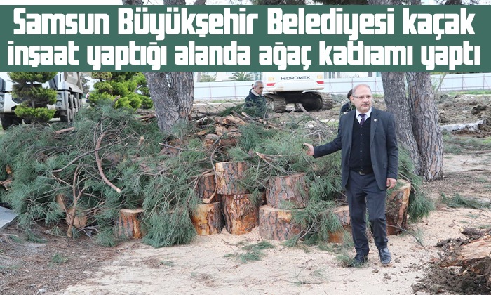 Samsun Büyükşehir Belediyesi kaçak inşaat yaptı!