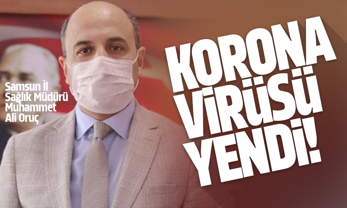 Samsun İl Sağlık Müdürü Oruç korona virüsü yendi