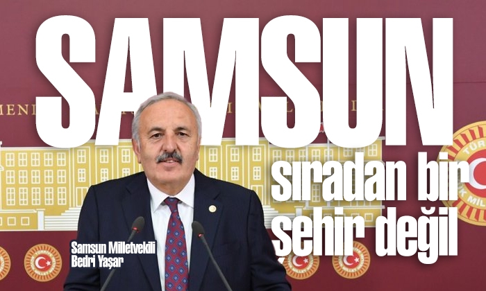 Yaşar: Samsun sıradan bir şehir değil