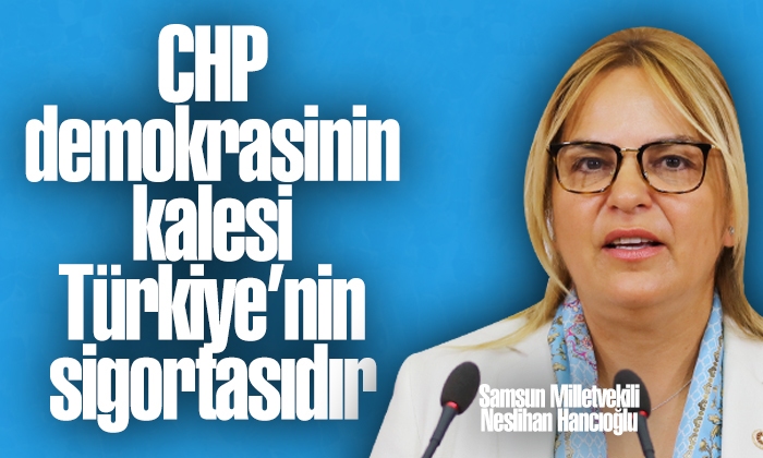 Hancıoğlu: CHP demokrasinin kalesi Türkiye’nin sigortasıdır