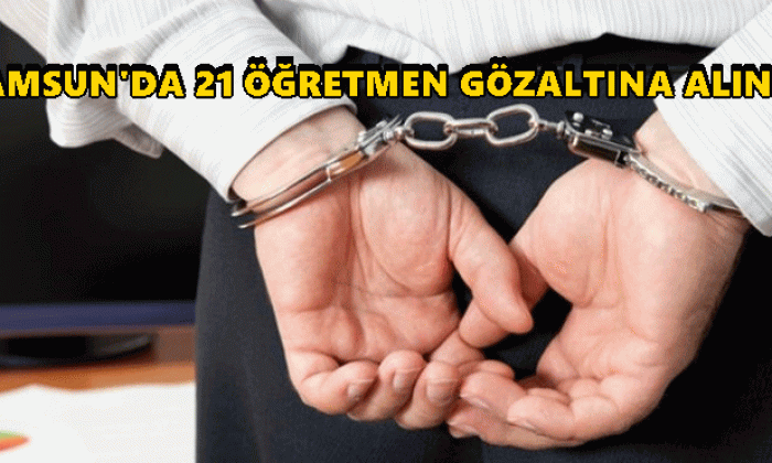 Samsun’da 21 Öğretmen Gözaltına Alındı!