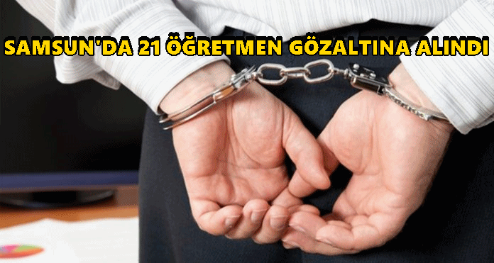 Samsun’da 21 Öğretmen Gözaltına Alındı!