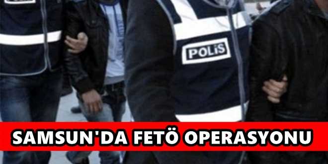 Samsun’da FETÖ Operasyonu! Çok Sayıda Gözaltı Var