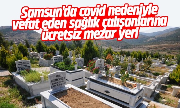 Samsun’da covid nedeniyle vefat eden sağlık çalışanlarına ücretsiz mezar yeri
