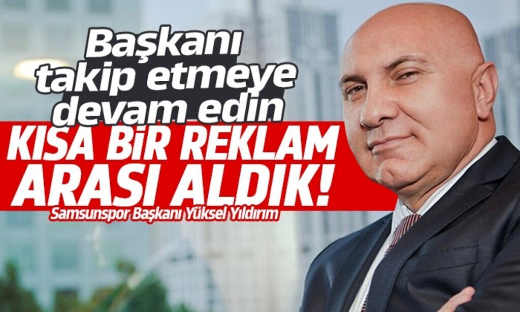 Samsunspor Kulubu Baskani Yuksel Yildirim reklam arasi1
