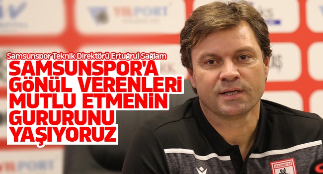 Sağlam: Samsunspor’a gönül verenleri mutlu etmenin gururunu yaşıyoruz