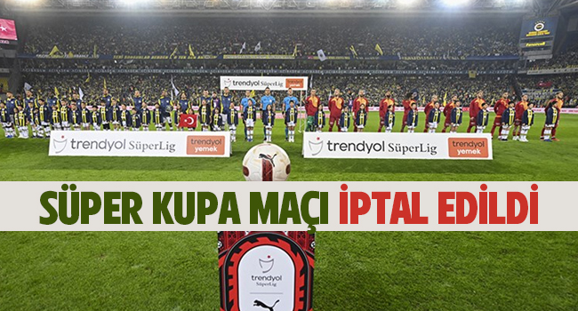 Süper Kupa maçı iptal edildi