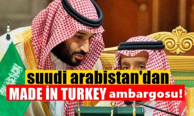 Suudi Arabistan Yönetimi Made İn Turkey Damgalı Ürünlerin Ülkeye Girişini Yasakladı!