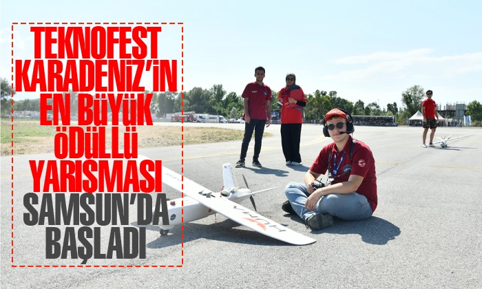 Teknofest Karadeniz’in en büyük ödüllü yarışması Samsun’da başladı