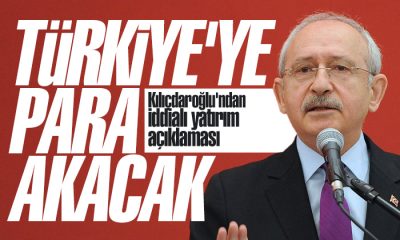 Kılıçdaroğlu: Türkiye’ye para akacak