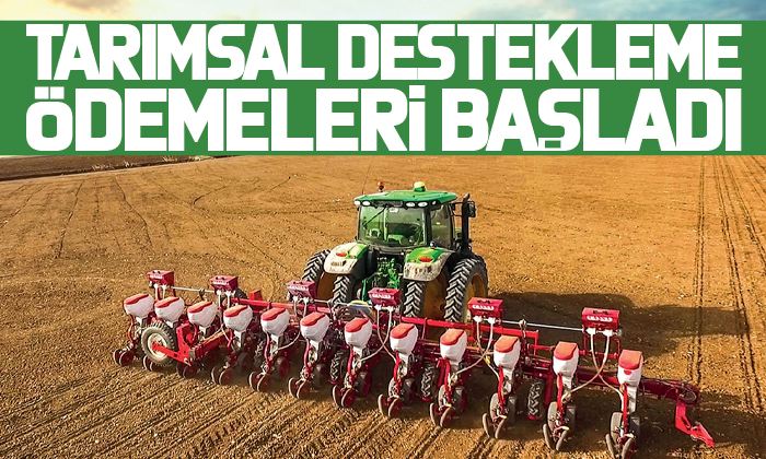 Tarımsal destekleme ödemeleri başladı