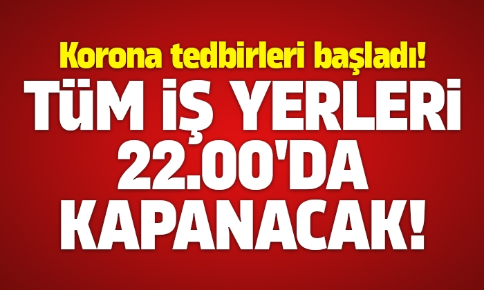 Erdoğan: Tüm iş yerleri 22.00’de kapanacak