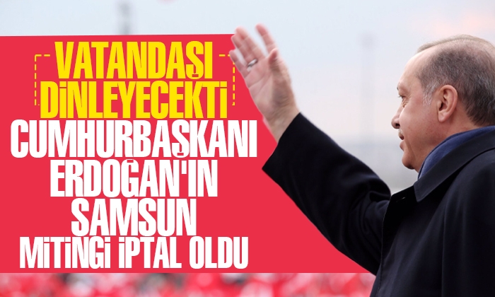 Erdoğan’ın Samsun mitingi iptal oldu