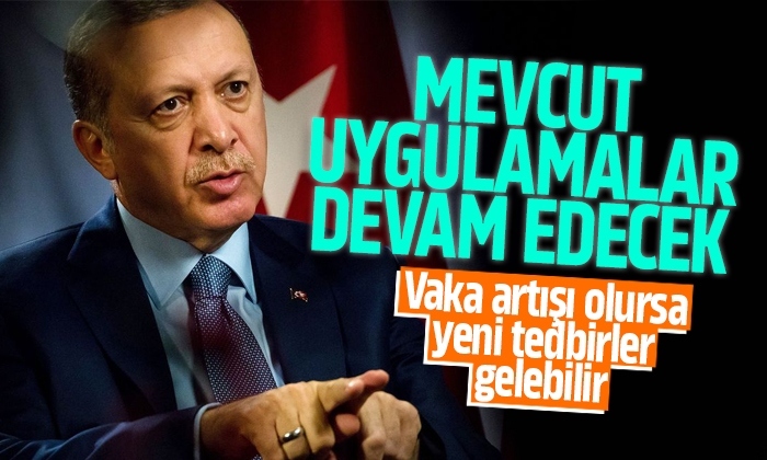 Başkan Erdoğan: Yeni Kararlar Yok Mevcut Uygulama Devam Edecek
