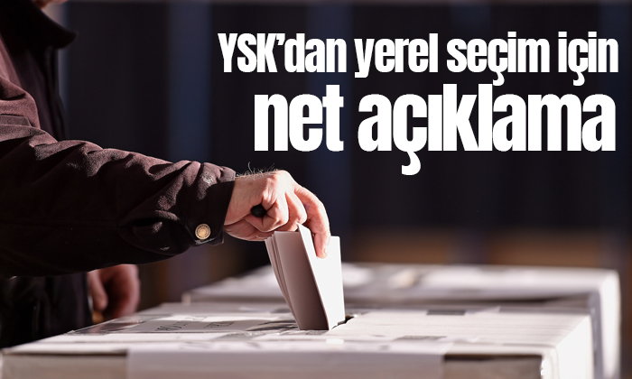 YSK’dan yerel seçim için net açıklama