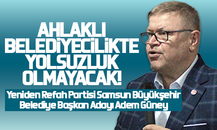 Güney: Ahlaklı Belediyecilik rüşveti, yolsuzluğu, hırsızlığı engeller