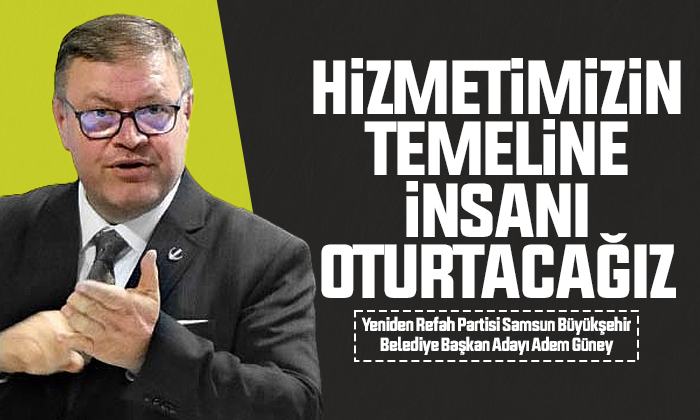 Güney: Hizmetimizin temeline insanı oturtacağız