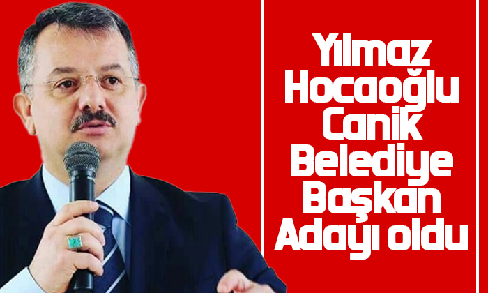 Yılmaz Hocaoğlu Canik Belediye Başkan Adayı oldu