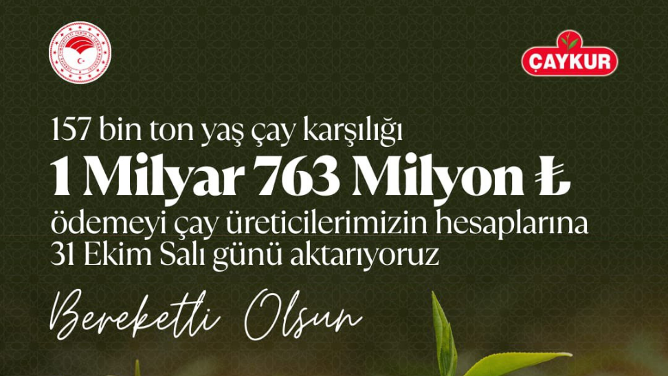 1 milyar 763 milyon lira ödemeyi çay üreticilerimizin hesaplarına aktarıyoruz