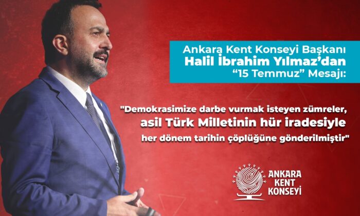 Ankara Kent Konseyi Başkanı Halil İbrahim Yılmaz’dan ’15 Temmuz’ mesajı