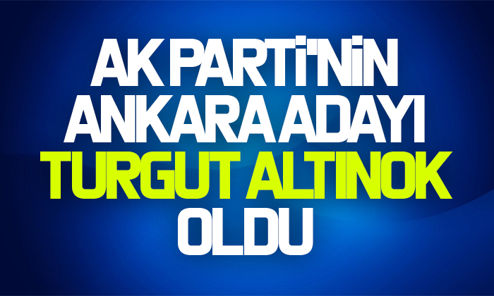 AK Parti’nin Ankara adayı Turgut Altınok oldu