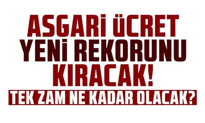 Asgari ücret yeni rekorunu kıracak! ‘Tek zam’ ne kadar olacak?