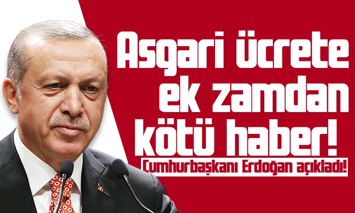 Asgari ücrete ek zamdan kötü haber! Cumhurbaşkanı Erdoğan açıkladı!