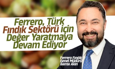 Ferrero Türk Fındık sektörü için değer yaratmaya devam ediyor