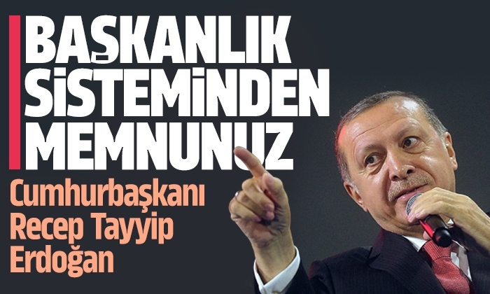 Erdoğan: Başkanlık sisteminden memnunuz devam edeceğiz