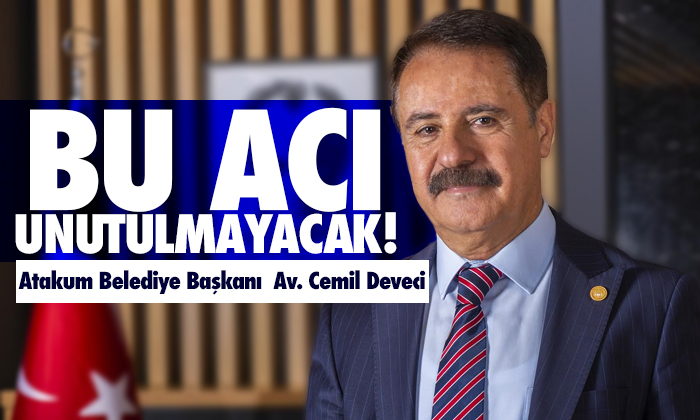 Başkan Deveci: Bu acı unutulmayacak