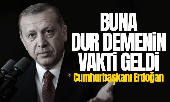 Erdoğan dünyaya duyurdu: Buna dur demenin vakti geldi!