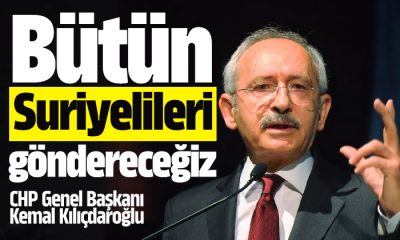 Kılıçdaroğlu: Bütün Suriyelileri ülkelerine göndereceğiz!