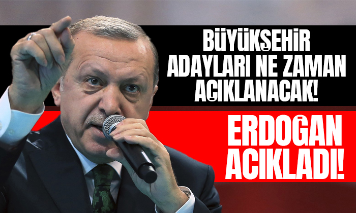 Cumhurbaşkanı Erdoğan açıkladı: Büyükşehir adayları ne zaman açıklanacak?