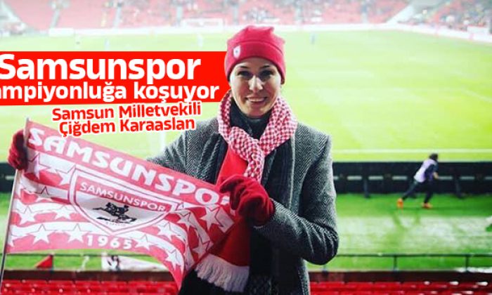 Milletvekili Karaaslan: Samsunspor şampiyonluğa koşuyor