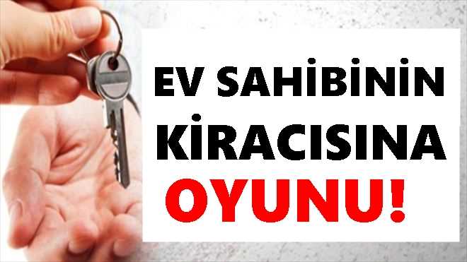 Ev sahibinin kiracısına akıl almaz oyunu!