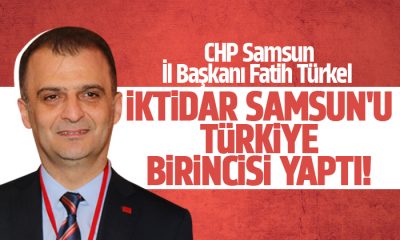 Türkel: İktidar Samsun’u Türkiye birincisi yaptı