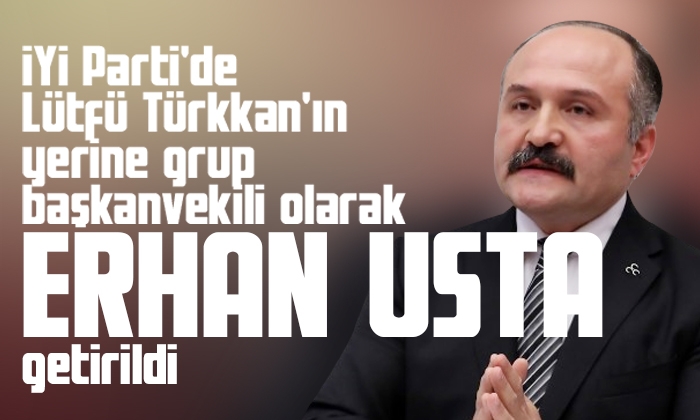 İYİ Parti grup başkanvekili olarak Erhan Usta seçildi