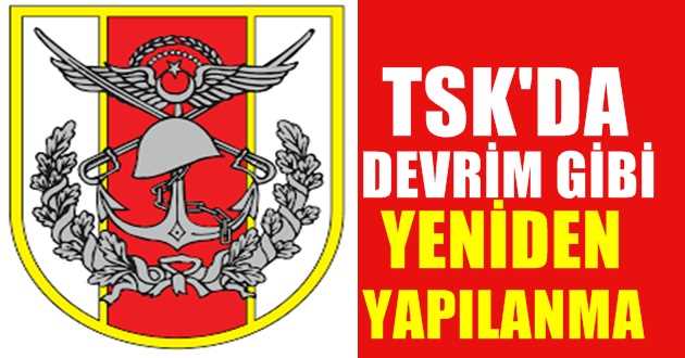 TSK’da Devrim Gibi Yeniden Yapılanma