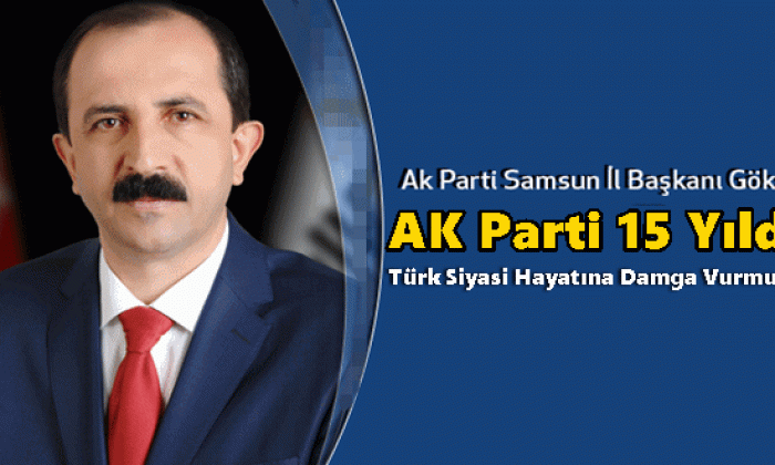 AK Parti Samsun İl Başkanı Göksel: AK Parti 15 Yıldır Türk Siyasetine Damga Vurdu