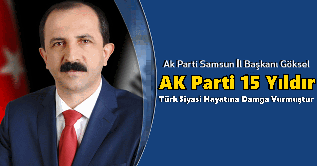 AK Parti Samsun İl Başkanı Göksel: AK Parti 15 Yıldır Türk Siyasetine Damga Vurdu